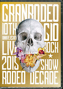 GRANRODEO 10th ANNIVERSARY LIVE 2015 G10 ROCK☆SHOW -RODEO